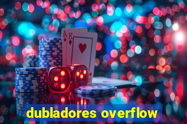 dubladores overflow